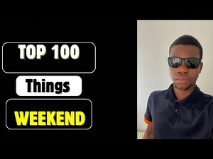 Top 100 Brilliant Things To Do On the Weekend