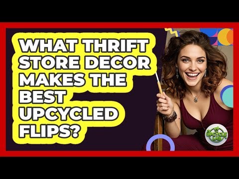 What Thrift Store Decor Makes The Best Upcycled Flips? - The Upcycle Lab
