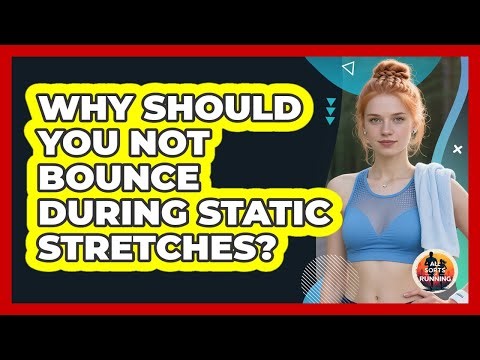 Why Should You Not Bounce During Static Stretches?