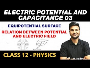 Electric Potential & Capacitance 03 | Equipotential Surface, Relation B/w Potential & Electric Field