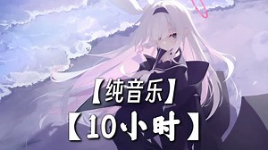 【10小时\"纯音乐\"纯享版】\"希望纯音乐可以治愈可爱的你～\"