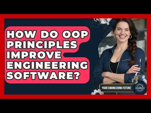 How Do OOP Principles Improve Engineering Software? - Your Engineering Future