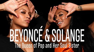 Beyoncé & Solange - The Queen of Pop and Her Soul Sister | Beyoncé & Solange - The Queen of Pop and Her Soul Sister