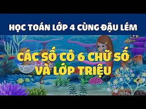 [TOÁN LỚP 4] Các số có 6 chữ số và lớp triệu | Giúp bé vui học Toán cùng Đậu Lém