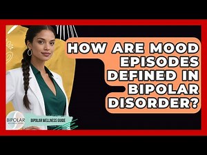 How Are Mood Episodes Defined in Bipolar Disorder? | Bipolar Wellness Guide
