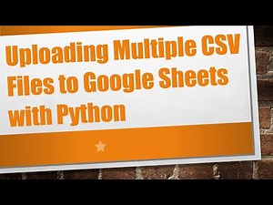 Uploading Multiple CSV Files to Google Sheets with Python