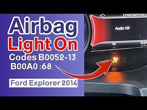 2014 Ford Explorer airbag Light On codes B0052-13 B00A0 :68 What You Need To Know?