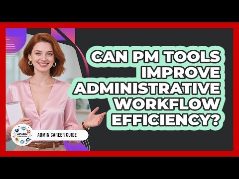 Can PM Tools Improve Administrative Workflow Efficiency?