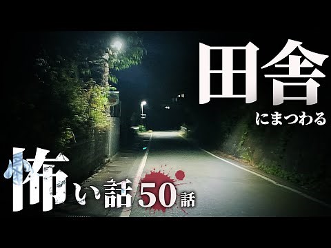 【怖い話】 田舎にまつわる怖い話 超まとめ 厳選50話【怪談/作業用/朗読つめあわせ/オカルト/都市伝説】