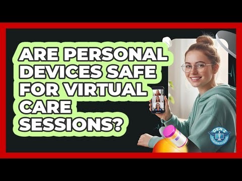 Are Personal Devices Safe For Virtual Care Sessions?