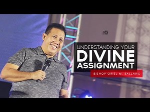 Understanding Your Divine Assignment by Bishop Oriel M. Ballano