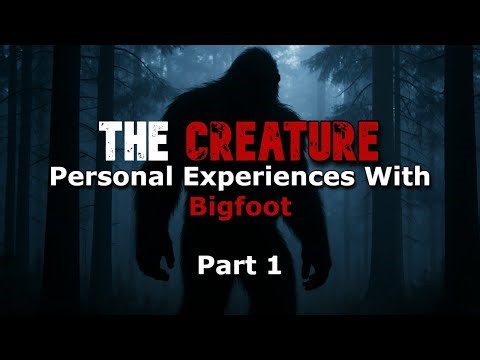 THE CREATURE, Personal Experiences With Bigfoot Part 1