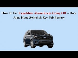 How To Fix Expedition Alarm Keeps Going Off – Door Ajar, Hood Switch & Key Fob Battery