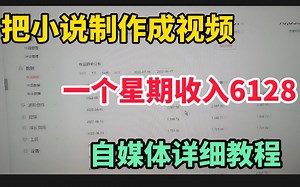 把小说复制粘贴做成视频，一个星期收入6128，零成本兼职，自媒体详细教程！