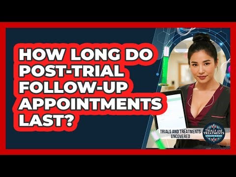How Long Do Post-Trial Follow-Up Appointments Last?