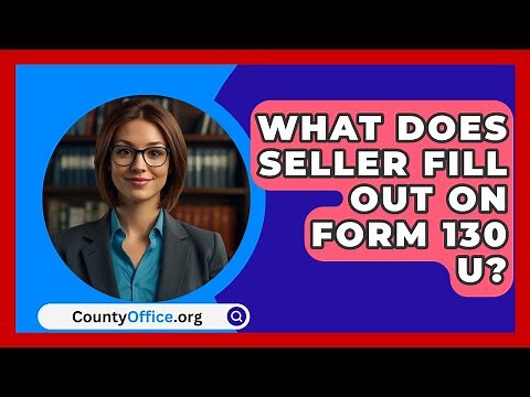 What Does Seller Fill Out On Form 130 U? - CountyOffice.org