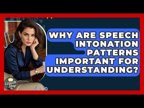 Why Are Speech Intonation Patterns Important For Understanding? - Lexicon Lounge