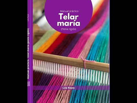 Manual Práctico de cómo tejer en telar maría o de peine rígido de Lola Reyes