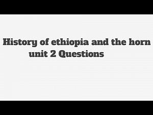 @history of ethiopia and the horn unit 2 questions