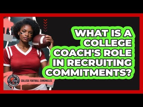 What Is a College Coach's Role in Recruiting Commitments?