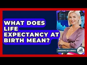 What Does Life Expectancy At Birth Mean? - Demographic Data Answers