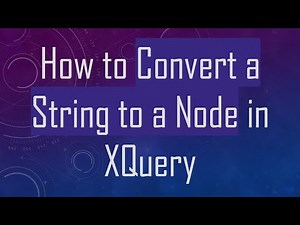 How to Convert a String to a Node in XQuery