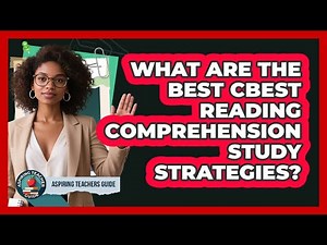 What Are The Best CBEST Reading Comprehension Study Strategies? - Aspiring Teacher Guide