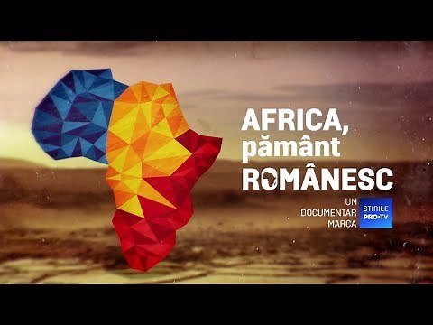 ROMÂNIA, TE IUBESC! - AFRICA, PĂMÂNT ROMÂNESC