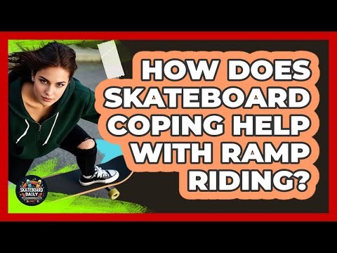 How Does Skateboard Coping Help With Ramp Riding? - Skateboard Daily