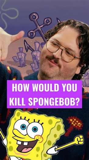 How would you kill SpongeBob?