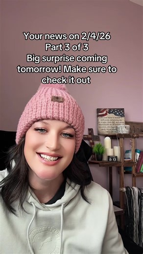 Your news on 2/4/26- part 3 of 3. Did you see them all? I have a huge surprise tomorrow! Make sure you are looking for it.