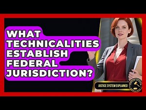 What Technicalities Establish Federal Jurisdiction? - Justice System Explained