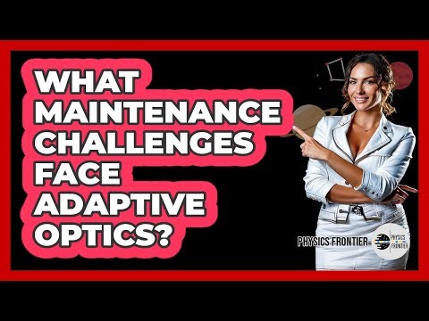 What Maintenance Challenges Face Adaptive Optics? - Physics Frontier