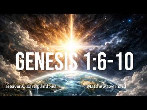 Heavens, Earth, and Seas; Days 2 and 3 of Creation. Genesis 1:6-10. [Sermon]
