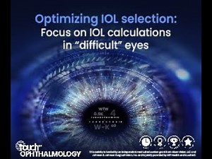 Optimizing IOL selection: Focus on IOL calculations in “difficult” eyes