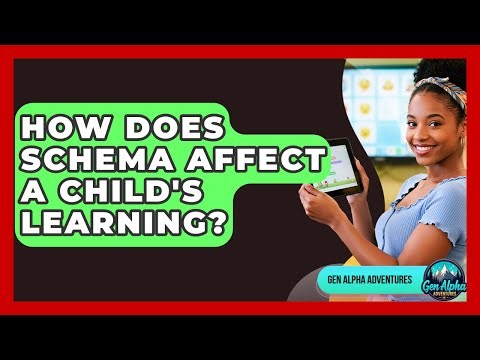 How Does Schema Affect A Child's Learning? - Gen Alpha Adventures