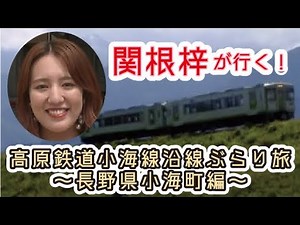 関根梓が行く！高原鉄道小海線 沿線ぶらり旅 - 長野県小海町編 –