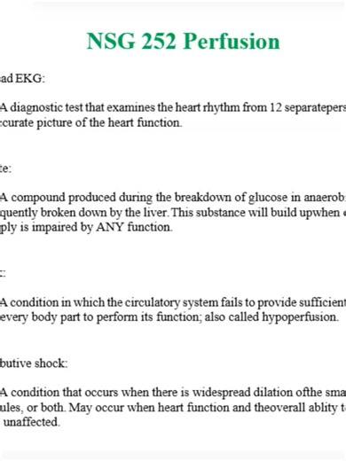 Master NSG 252 Perfusion with this complete and verified study material designed to help nursing students clearly understand one of the most critical foundations of patient care. This focused 12-page guide covers perfusion principles, cardiovascular and peripheral circulation concepts, oxygen delivery, priority assessments, key lab values, and evidence-based nursing interventions commonly tested on exams. Content is structured to connect pathophysiology with clinical judgment, making complex per