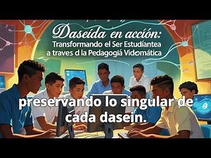 La Daseidad en Acción Transformando el Ser Estudiantil a Través de la Pedagogía Videomática