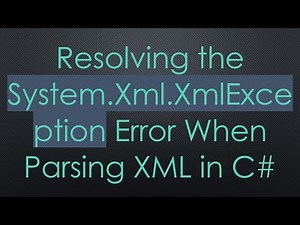 Resolving the System.Xml.XmlException Error When Parsing XML in C#