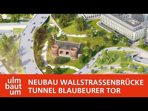 Neubau Wallstrassenbrücke und Tunnel Blaubeurer Tor im Überblick