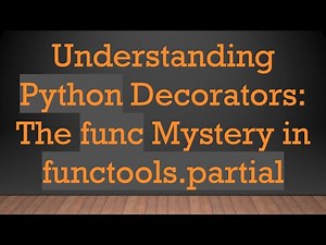 Understanding Python Decorators: The func Mystery in functools.partial