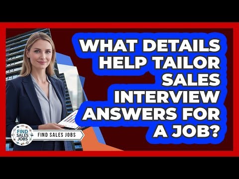 What Details Help Tailor Sales Interview Answers For A Job?