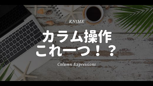 KNIME - カラム操作はこれ１つで十分！？ 万能Node！ - Column Expressions - デジタル推進課