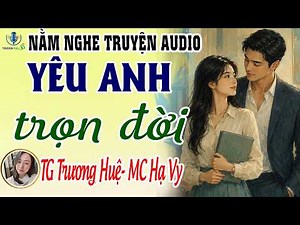 Truyện ngủ đêm khuya - Yêu anh trọn đời - Trọn bộ - Nằm nghe truyện audio - Truyện Full 3S