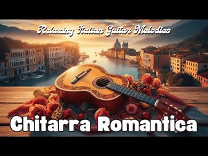 🎸 Chitarra Romantica – Relaxing Italian Guitar Melodies 🇮🇹💖