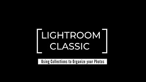 How to Organize your Photos using Collections in Lightroom Classic