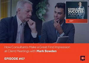 How Consultants Make A Great First Impression At Client Meetings with Mark Bowden: Podcast #67