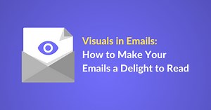 Visuals in Emails: How to Make Your Emails a Delight to Read