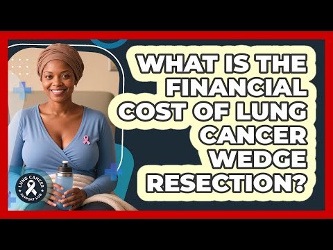 What Is The Financial Cost Of Lung Cancer Wedge Resection? - Lung Cancer Support Hub